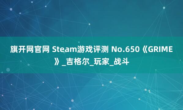 旗开网官网 Steam游戏评测 No.650《GRIME》_吉格尔_玩家_战斗
